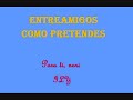 Como pretendes-Entreamigos Como pretendes-Entreamigos
