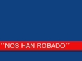 ``Nos han robado´´ ``Nos han robado´´