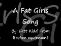 A Fat Girl Song:By Fatt Kidd(Broken Equipment)