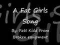 A Fat Girl Song:By Fatt Kidd(Broken Equipment)