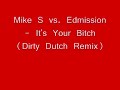 Mike S vs. Edmission - It's Your Bitch (Dirty Dutch Remix)