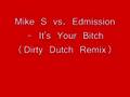 Mike S vs. Edmission - It's Your Bitch (Dirty Dutch Remix)