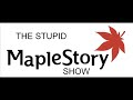 The Stupid MapleStory Show
