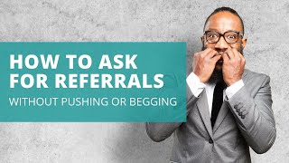 How to Ask for Referrals (without pushing or begging!)