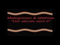 Matogrosso e Mathias - Um Século sem ti Matogrosso e Mathias - Um Século sem ti