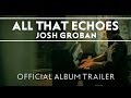Josh Groban - All That Echoes [Official Album Trailer]