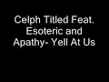 Celph Titled Feat. Esoteric and Apathy- Yell At Us Celph Titled Feat. Esoteric and Apathy- Yell At Us