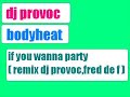 dj provoc feat bodyheat :'' if you wanna party remix '' dj provoc feat bodyheat :'' if you wanna party remix ''