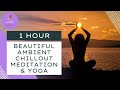 Beautiful Ambient Chillout Meditation &amp; Yoga