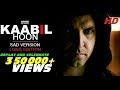 Kaabil Hoon - Sad Version LONGEST VERSION | Kaabil | Hrithik Roshan, Yami Gautam | Jubin Nautiyal Kaabil Hoon - Sad Version LONGEST VERSION | Kaabil | Hrithik Roshan, Yami Gautam | Jubin Nautiyal