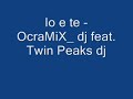 Io e te - OcraMiX_ dj feat. Twin Peaks dj