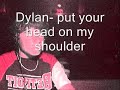 Dylan- put your head on my shoulder