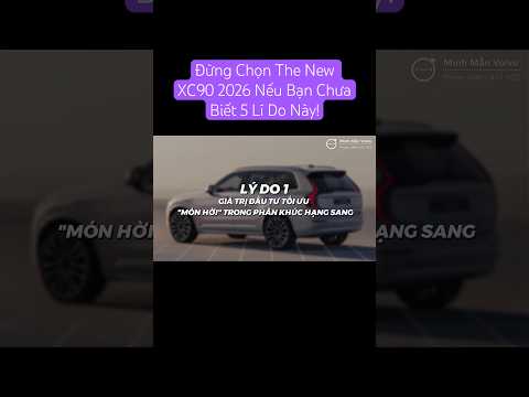 [Lý Do 1] Đừng Chọn The New XC90 2026 Nếu Bạn Chưa Biết 5 Lí Do Này | Minh Mẫn Volvo