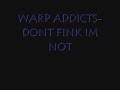 WARP ADDICTS-DONT FINK IM NOT