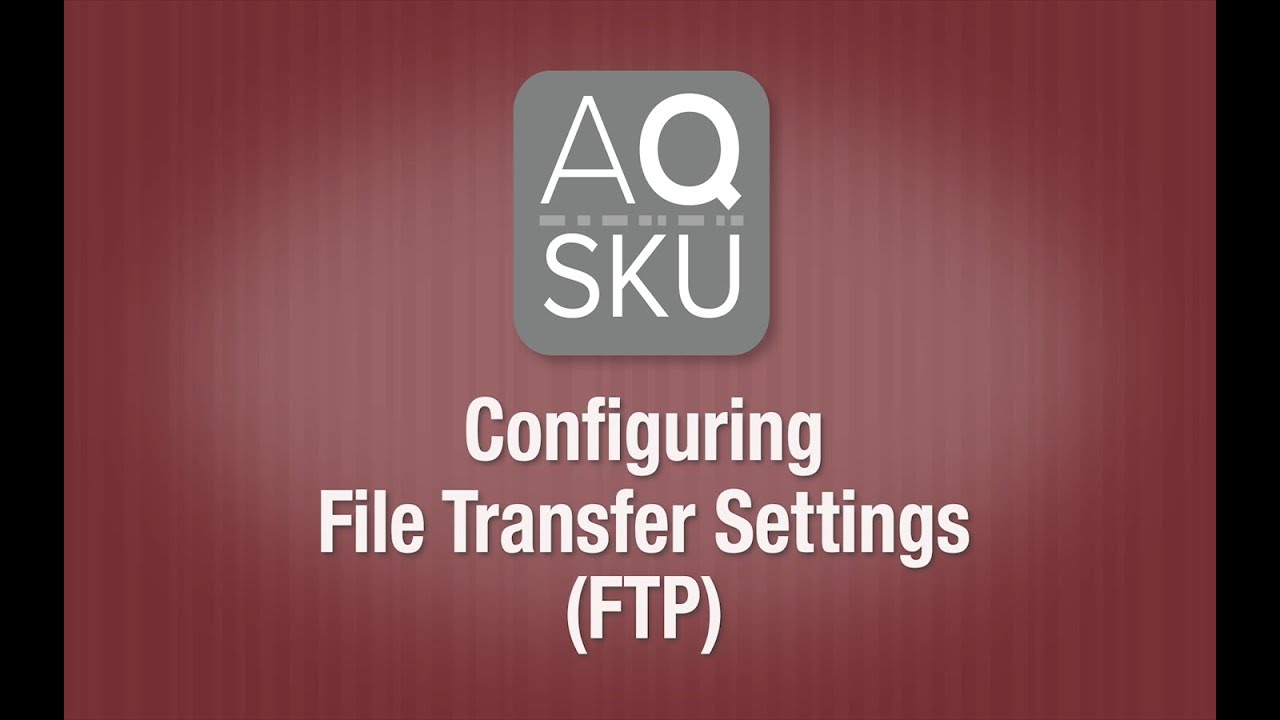 AQ SKU Help Series - Configuring File Transfer Settings