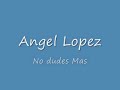 Angel Lopez - No dudes Mas.wmv