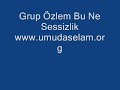 Grup Özlem Bu Ne Sessizlik www.umudaselam.org Grup Özlem Bu Ne Sessizlik www.umudaselam.org