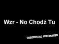 Wzr - No Chodź Tu