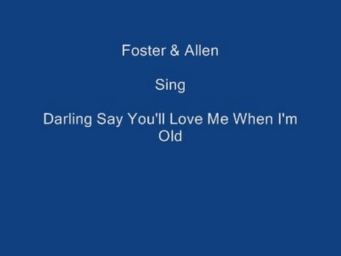 Foster & Allen – Darling Say You’ll Love Me When I’m Old