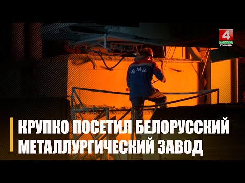 Крупко наведаў Беларускі металургічны завод видео