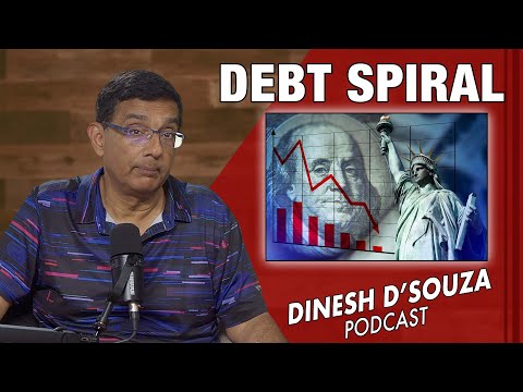 DEBT SPIRAL Dinesh D’Souza Podcast Ep1102