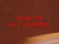 How to Get Tazered