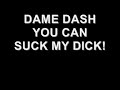 DAME DASH CAN SUCK MY DICK PART.2.....ONYX 100MAD