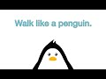 Walk like a penguin