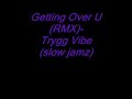 Getting Over U (RMX)-Trygg Vibe(slow jamz) hot!!!