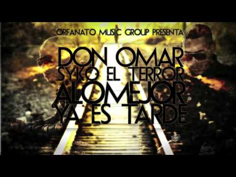 A Lo Mejor Ya Es Tarde ft. Syko Don Omar