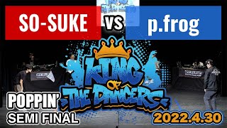 SO-SUKE vs p.frog – King of The Dancers 2022 Final Poppin’ SEMI FINAL