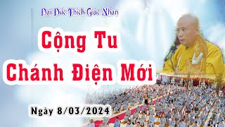 NHẤT THIẾT DUY TÂM TẠO - THẦY GIÁC NHÀN GIẢNG: CHÁNH ĐIỆN MỚI. 08-03-2024