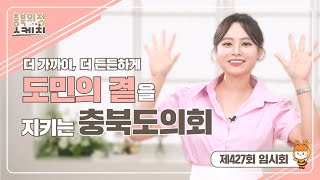 [충북의정스케치] 제427회 임시회편 | 더 가까이 더 든든하게 도민의 곁을 지키는 충북도의회