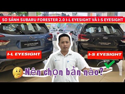 So sánh Subaru Forester i-L vs i-S EyeSight – chọn bản nào hợp nhất?