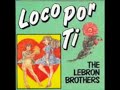 the lebron brothers  loco por ti