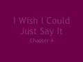 I Wish I Could Just Say It- Chapter 4