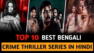Top 10 Best Crime Thriller Bengali Web Series In H