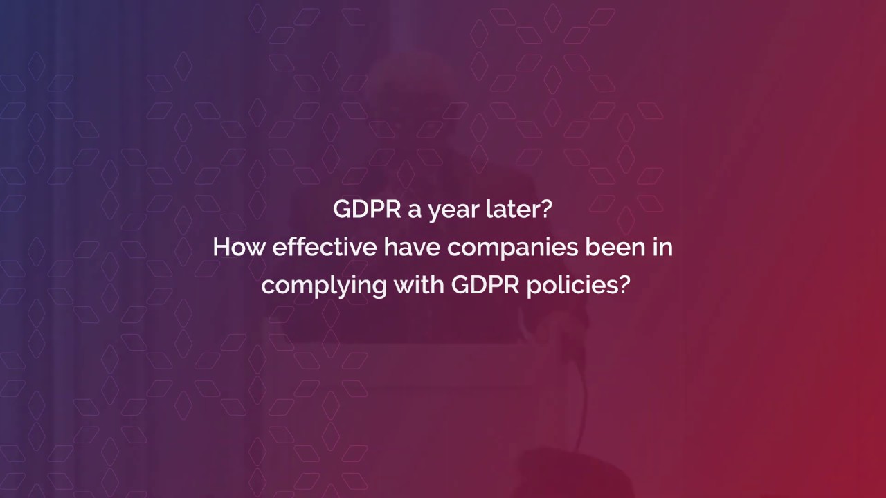 GDPR a year later? How effective have companies been in complying with GDPR policies?