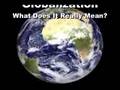 Globalization: What Does It Really Mean?