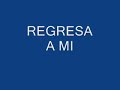 \"REGRESA A MI\" \"REGRESA A MI\"