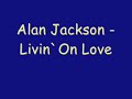 Alan Jackson – Livin` On Love