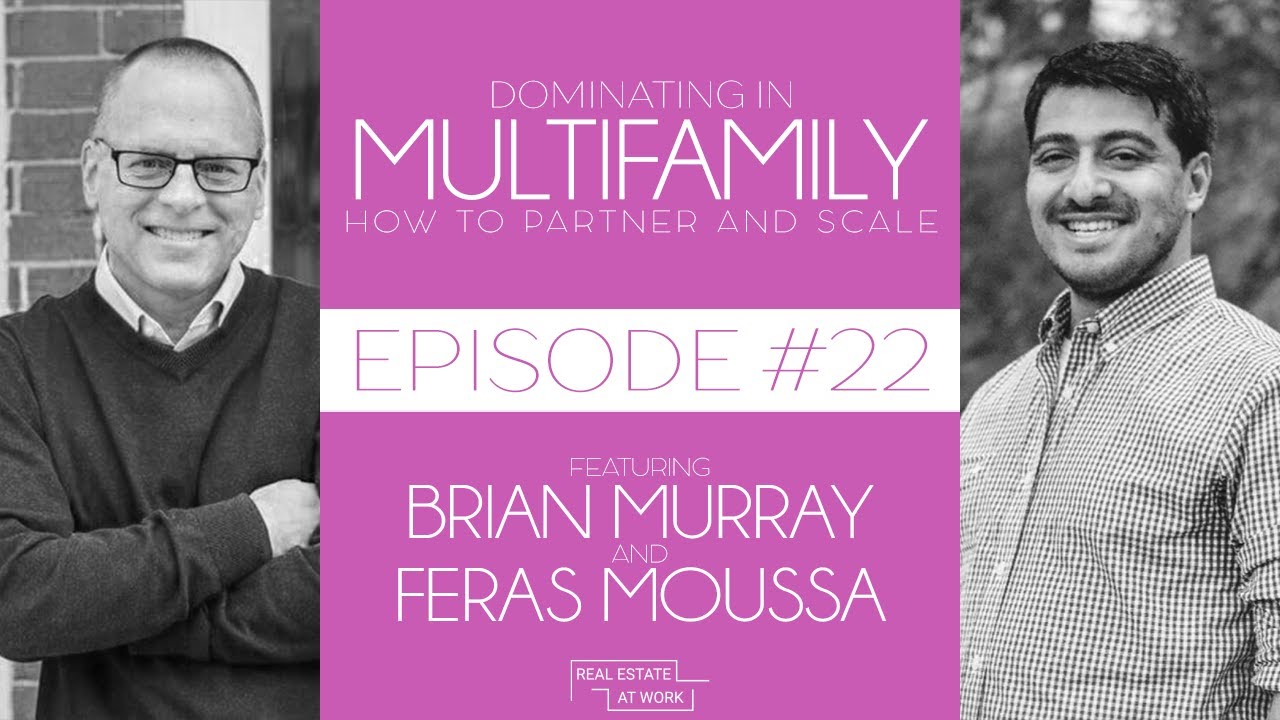 Dominating in Multifamily with Brian Murray and Feras Moussa [Real Estate at Work Ep. 22]