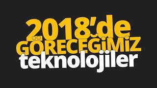 2018 yılında hayatımıza girecek teknolojiler! 2018 yılında hayatımıza girecek teknolojiler!