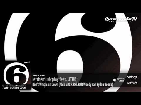 letthemusicplay feat. UTRB - Don't Weigh Me Down (Alex M.O.R.P.H. B2B Woody van Eyden Remix)