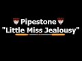 Little Miss Jealousy - Pipestone [posted by SaltRiverKID]