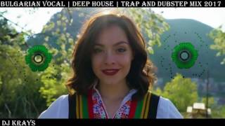 Bulgarian Vocal | Deep House | Trap and Dubstep mix (2017 - 2018)