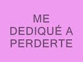 Me dediqué a perderte Me dediqué a perderte