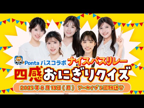 【Pontaパスコラボ】ナイスパスリレー 四感おにぎりクイズ 全5回分放送 (2025年8月18日 アーカイブ)