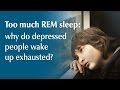 Too much REM sleep: why do depressed people wake up exhausted?