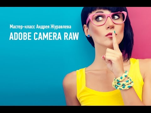 Онлайн мастер-класс "Adobe Camera Raw". Андрей Журавлев